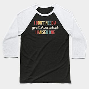 I Don't Need A good Accountant I Raised One, Funny Accountant Gift for accountants, statisticians and financial advisors Baseball T-Shirt